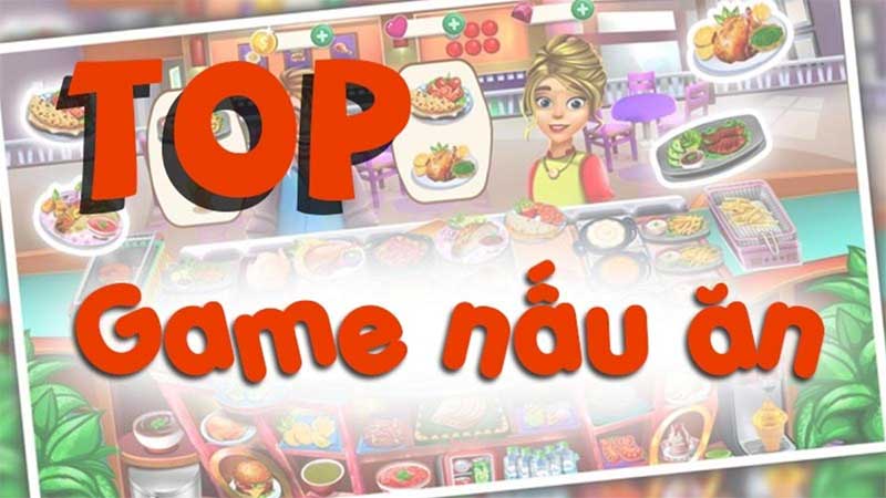 Mách bạn top 5 game vui nấu ăn nhất định bạn nên chơi thử